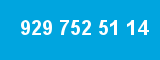 929 752 51 14